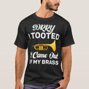 Sorry I Tooted It Came Out Of My Brass Funny Trump T-Shirt