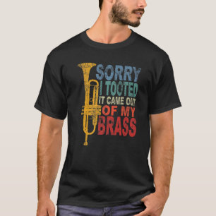 Sorry I Tooted It Came Out Of My Brass Funny Trump T-Shirt