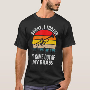 Sorry I Tooted It Came Out Of My Brass Funny Trump T-Shirt