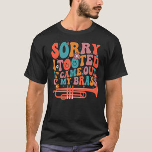 Sorry I Tooted It Came Out Of My Brass Funny Trump T-Shirt