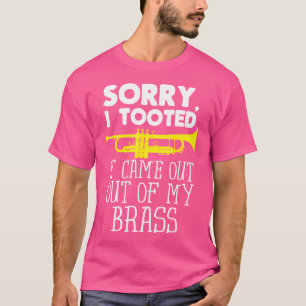 Sorry I Tooted It Came Out Of My Brass Funny Trump T-Shirt
