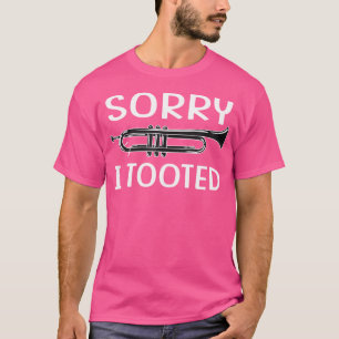 Sorry I Tooted It Came Out Of My Brass Funny Trump T-Shirt