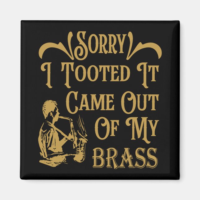 Sorry I Tooted It Came Out Of My Brass, Saxophone  Magnet (Front)