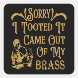 Sorry I Tooted It Came Out Of My Brass, Saxophone  Square Sticker