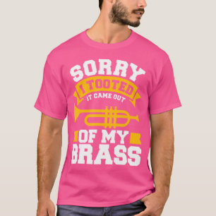 Sorry I Tooted It Came Out Of My Brass Trumpet T-Shirt