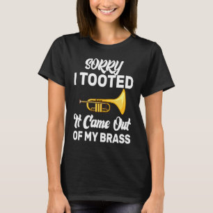 Sorry I Tooted It Came Out Of My Brass  Trumpet T-Shirt