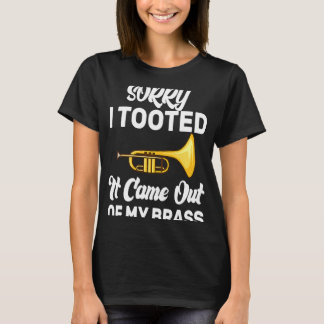 Sorry I Tooted It Came Out Of My Brass  Trumpet T-Shirt