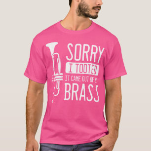 Sorry I Tooted It Came Out Of My Brass - Trumpet T-Shirt