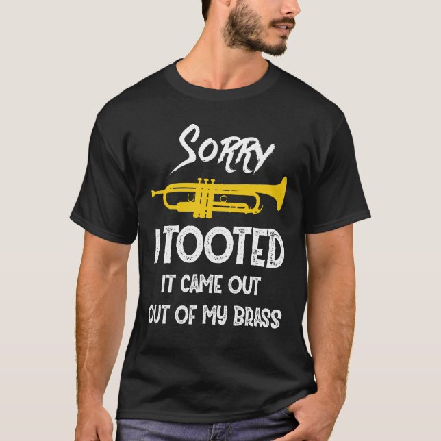 Sorry I Tooted It Came Out Of My Brass Trumpet T-Shirt (Front)