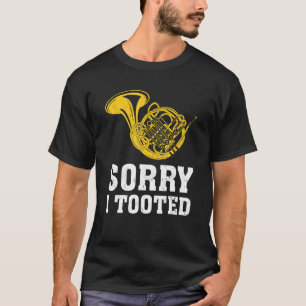 Sorry I Tooted Marching Band French Horn T-Shirt
