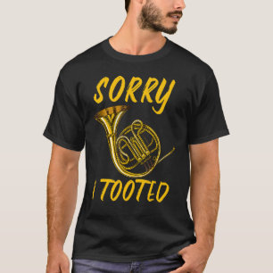 Sorry I Tooted Musical Instrument French Horn T-Shirt