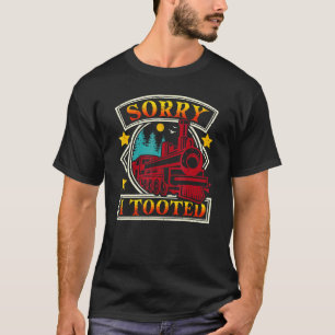 Sorry I Tooted  Train  Cute Railroad Conductor T-Shirt