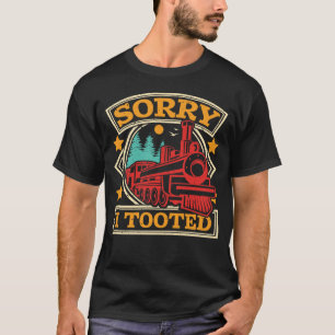 Sorry I tooted train lover gift T-Shirt