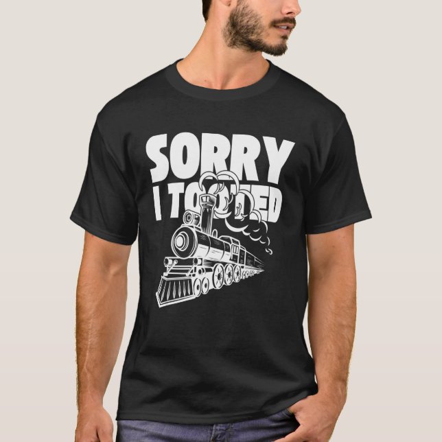 Sorry I Tooted Train  Model Railroad  Train T-Shirt (Front)