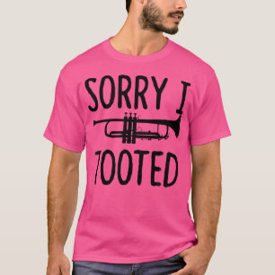 Sorry I Tooted - Trumpet Shirt For Trumpet Player