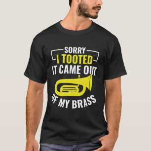 Sorry I Tooted Tuba Player Brass Marching Band T-Shirt