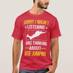 Sorry I Was Not Listening Base Jumping  T-Shirt