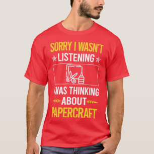 Sorry I Was Not Listening Papercraft Paper Craft T-Shirt