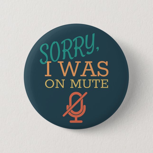 Sorry, I was on mute 6 Cm Round Badge (Front)