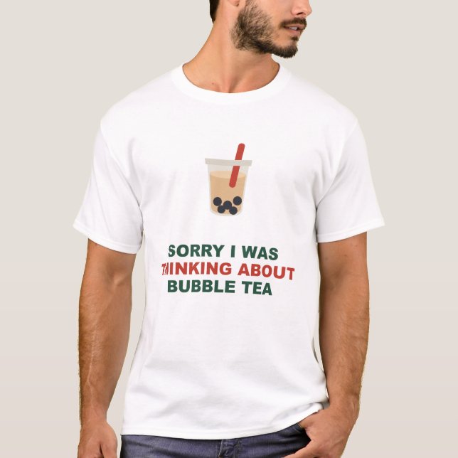 Sorry I Was Thinking About Bubble Tea T-Shirt (Front)