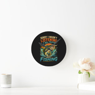Sorry I Was Thinking About Fishing Round Clock