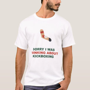 Sorry I Was Thinking About Kickboxing T-Shirt