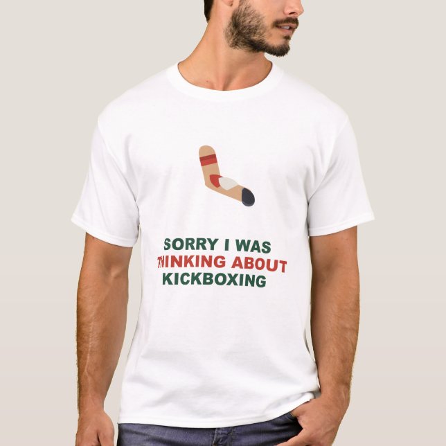 Sorry I Was Thinking About Kickboxing T-Shirt (Front)