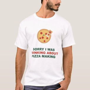 Sorry I Was Thinking About Pizza Making T-Shirt