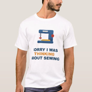 Sorry I Was Thinking About Sewing T-Shirt