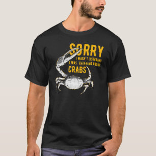 Sorry I Wasn T Listening I Was Thinking About Crab T-Shirt