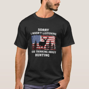 Sorry I Wasn t Listening I Was Thinking About Hunt T-Shirt