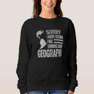 Sorry i wasn't geography teacher cartography geogr sweatshirt