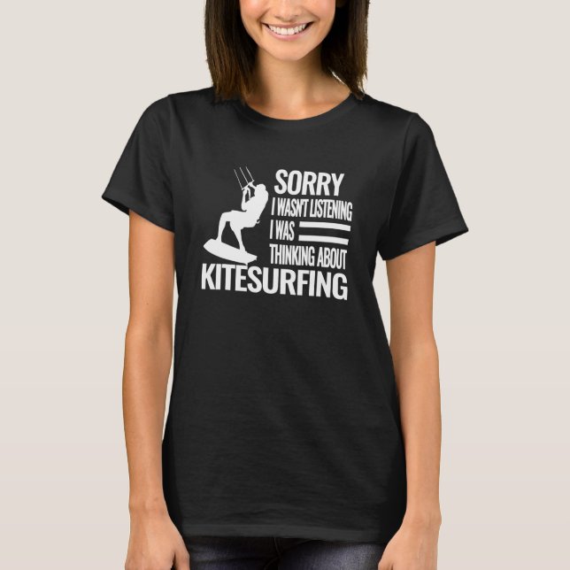 Sorry I wasn't Kitesurfing Kiteboarding kite surfi T-Shirt (Front)