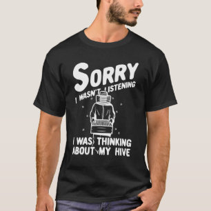 Sorry I Wasnt Listening Beekeeper Hive Beekeeping T-Shirt