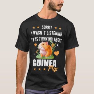 Sorry i wasnt listening guinea pigs wheek Cavy Lov T-Shirt