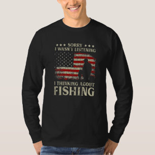 Sorry I Wasn't Listening I Thinking About Fishing T-Shirt