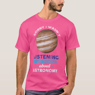 Sorry I Wasn'T Listening I Was Thinking About Astr T-Shirt