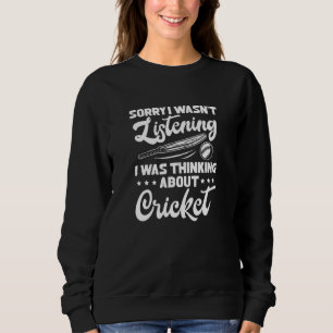 Sorry I Wasn't Listening I Was Thinking About Cric Sweatshirt