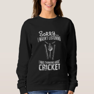 Sorry I Wasn't Listening I Was Thinking About Cric Sweatshirt
