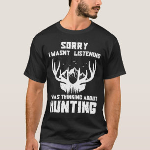 Sorry I Wasnt Listening I Was Thinking About Deer T-Shirt