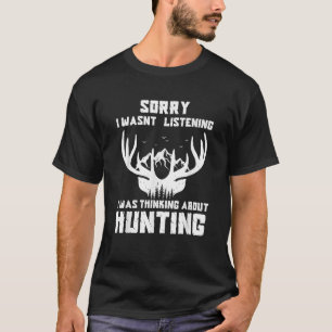 Sorry I wasnt listening I was Thinking about deer T-Shirt