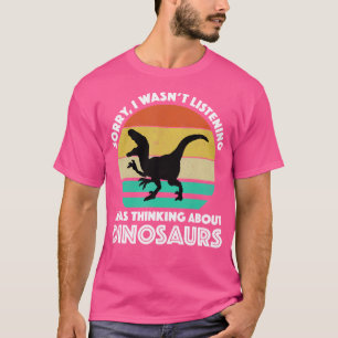 Sorry I Wasn'T Listening I Was Thinking About Dino T-Shirt