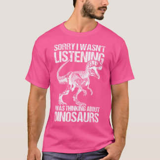 Sorry I Wasn'T Listening I Was Thinking About Dino T-Shirt