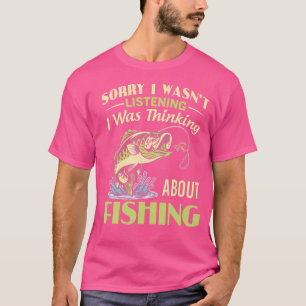 Sorry I Wasn'T Listening I Was Thinking About Fish T-Shirt