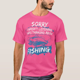 Sorry I Wasn'T Listening I Was Thinking About Fish T-Shirt