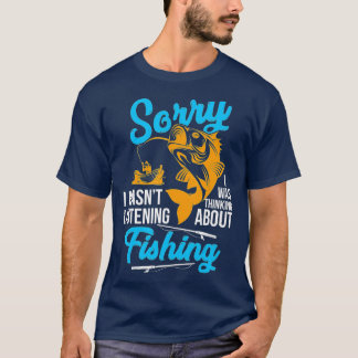 Sorry I Wasn't Listening I Was Thinking About Fish T-Shirt