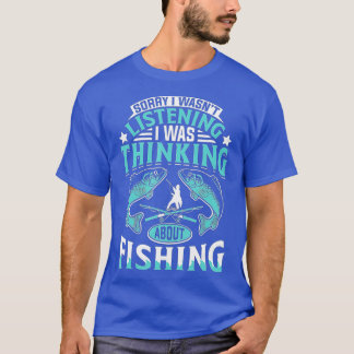Sorry I Wasn't Listening I Was Thinking About Fish T-Shirt