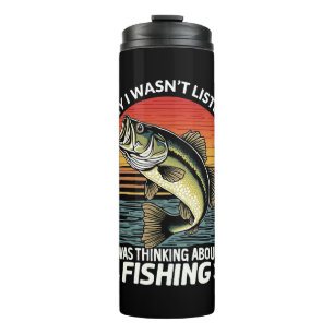 Sorry I Wasn't Listening I Was Thinking About Fish Thermal Tumbler