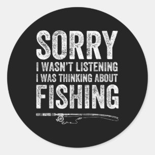 Sorry I Wasnt Listening I Was Thinking About Fishi Classic Round Sticker