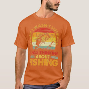 sorry i wasnt listening i was thinking about fishi T-Shirt